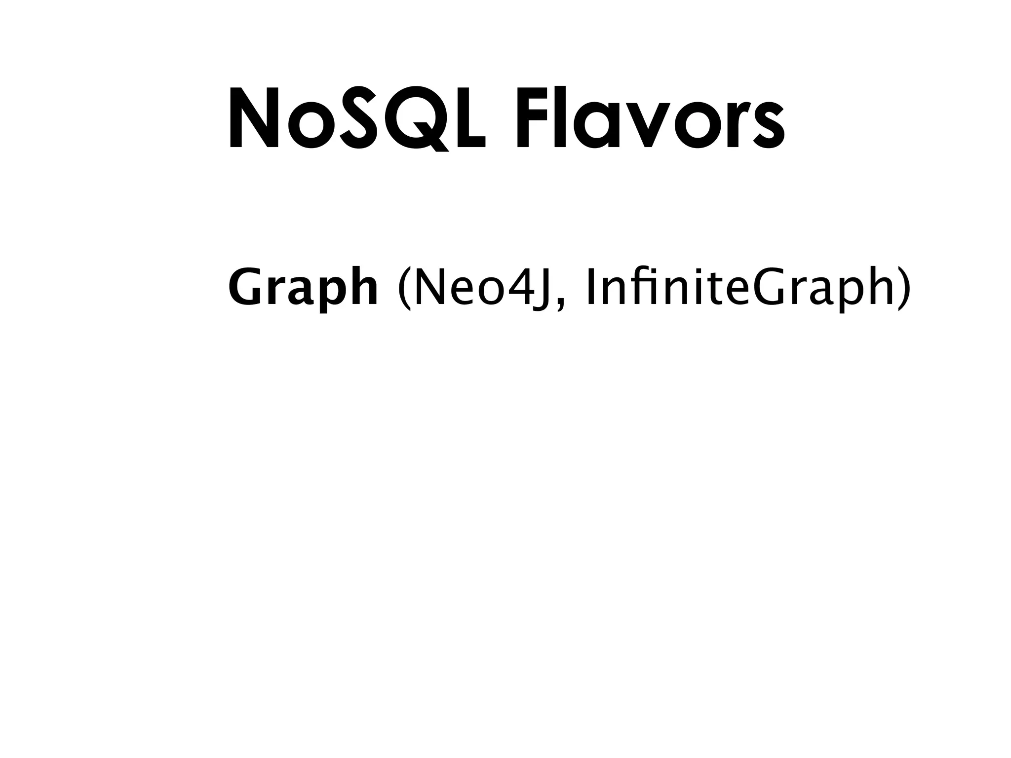 NoSQL Flavors
Graph (Neo4J, InﬁniteGraph)
 