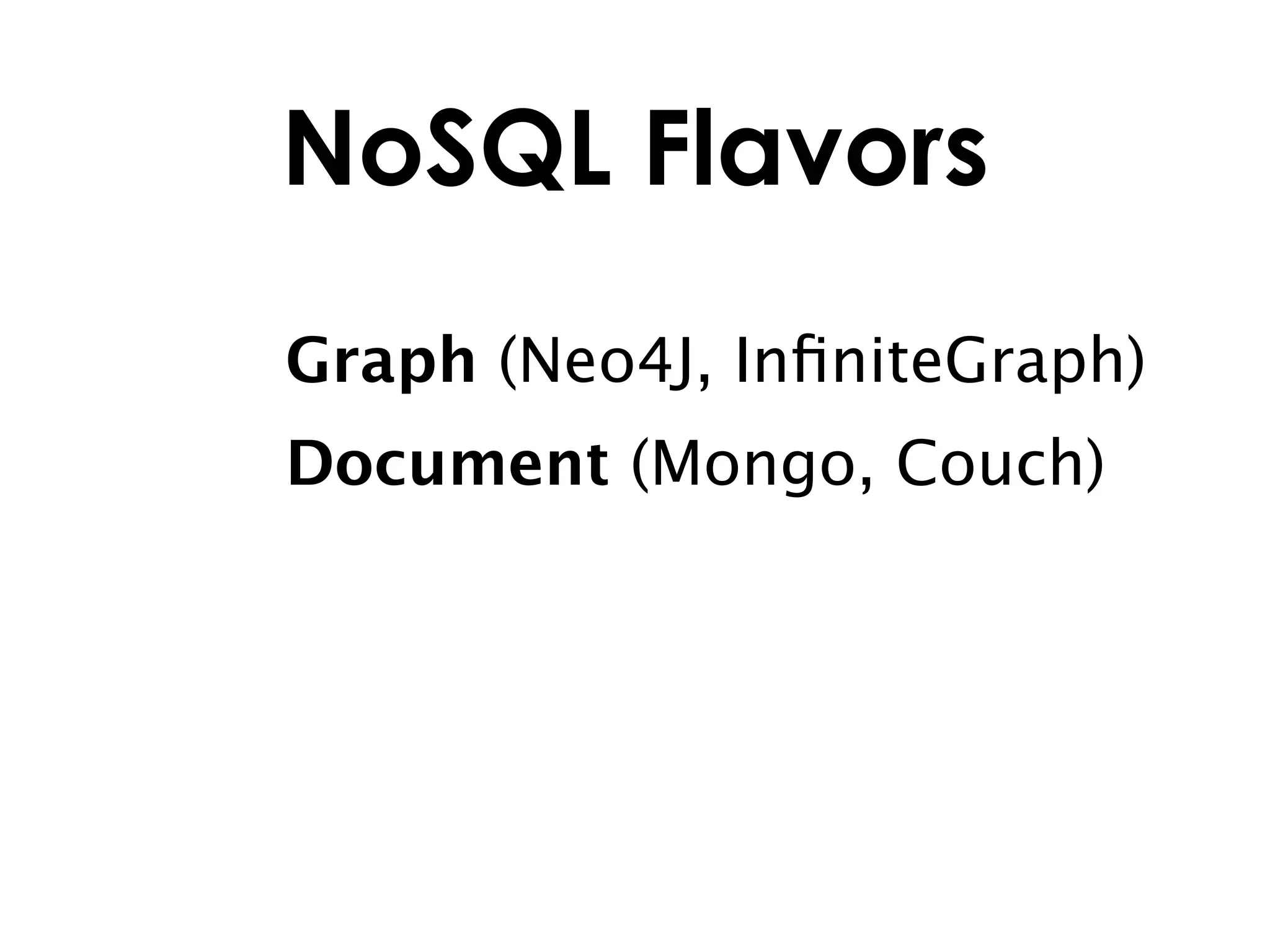 NoSQL Flavors
Graph (Neo4J, InﬁniteGraph)
Document (Mongo, Couch)
 