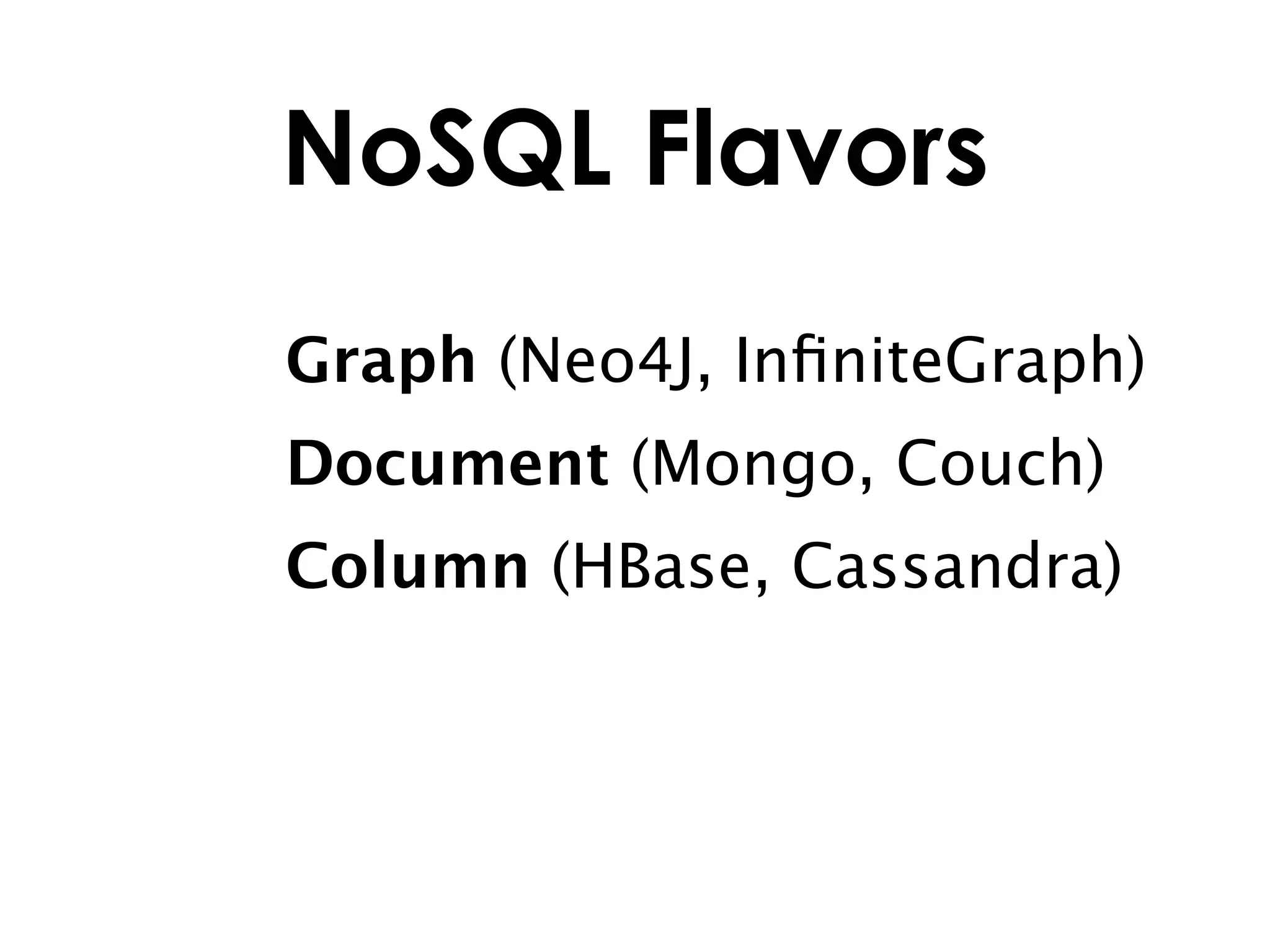 NoSQL Flavors
Graph (Neo4J, InﬁniteGraph)
Document (Mongo, Couch)
Column (HBase, Cassandra)
 