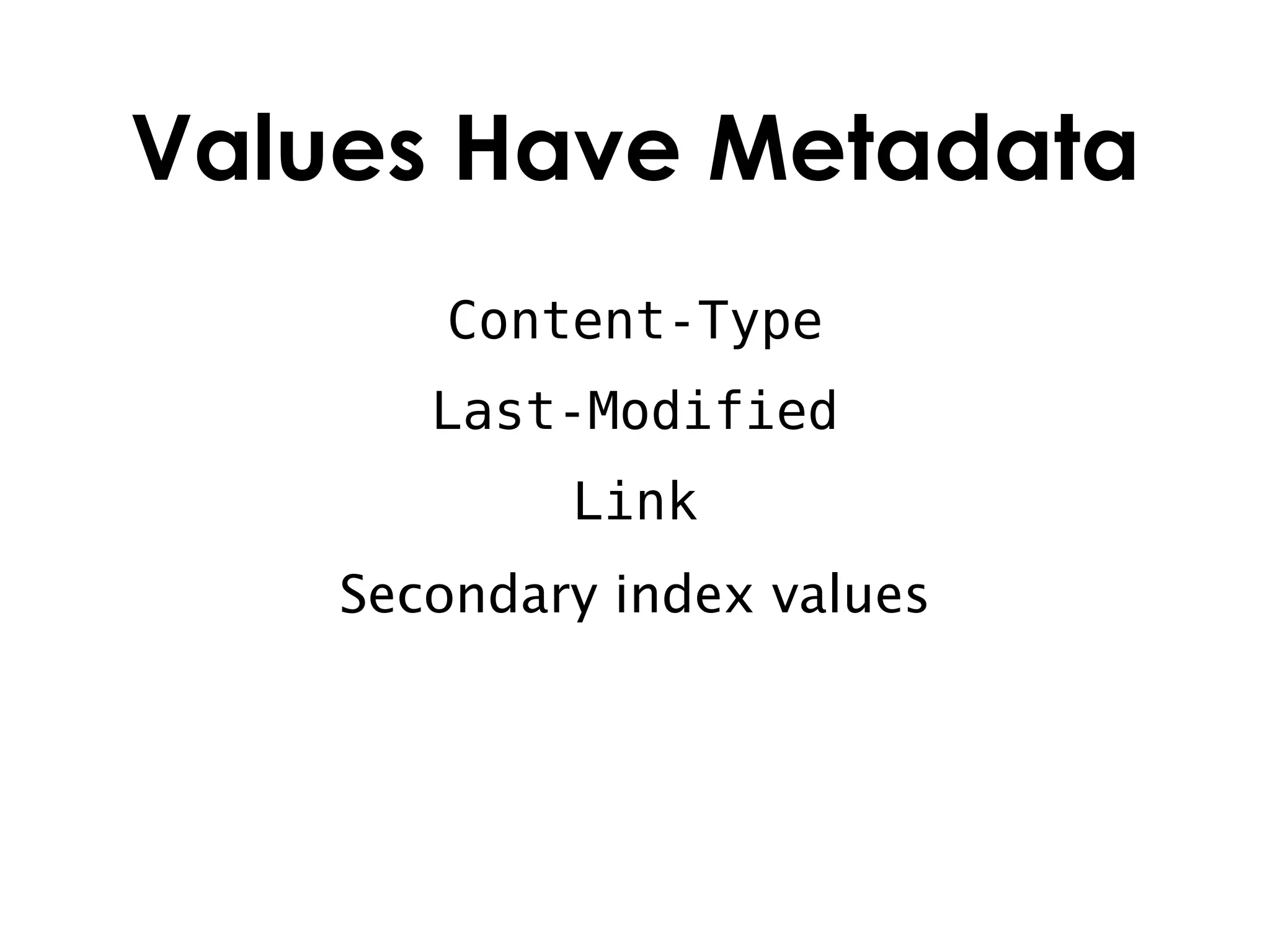 Values Have Metadata
       Content-Type
       Last-Modified
            Link
    Secondary index values
 