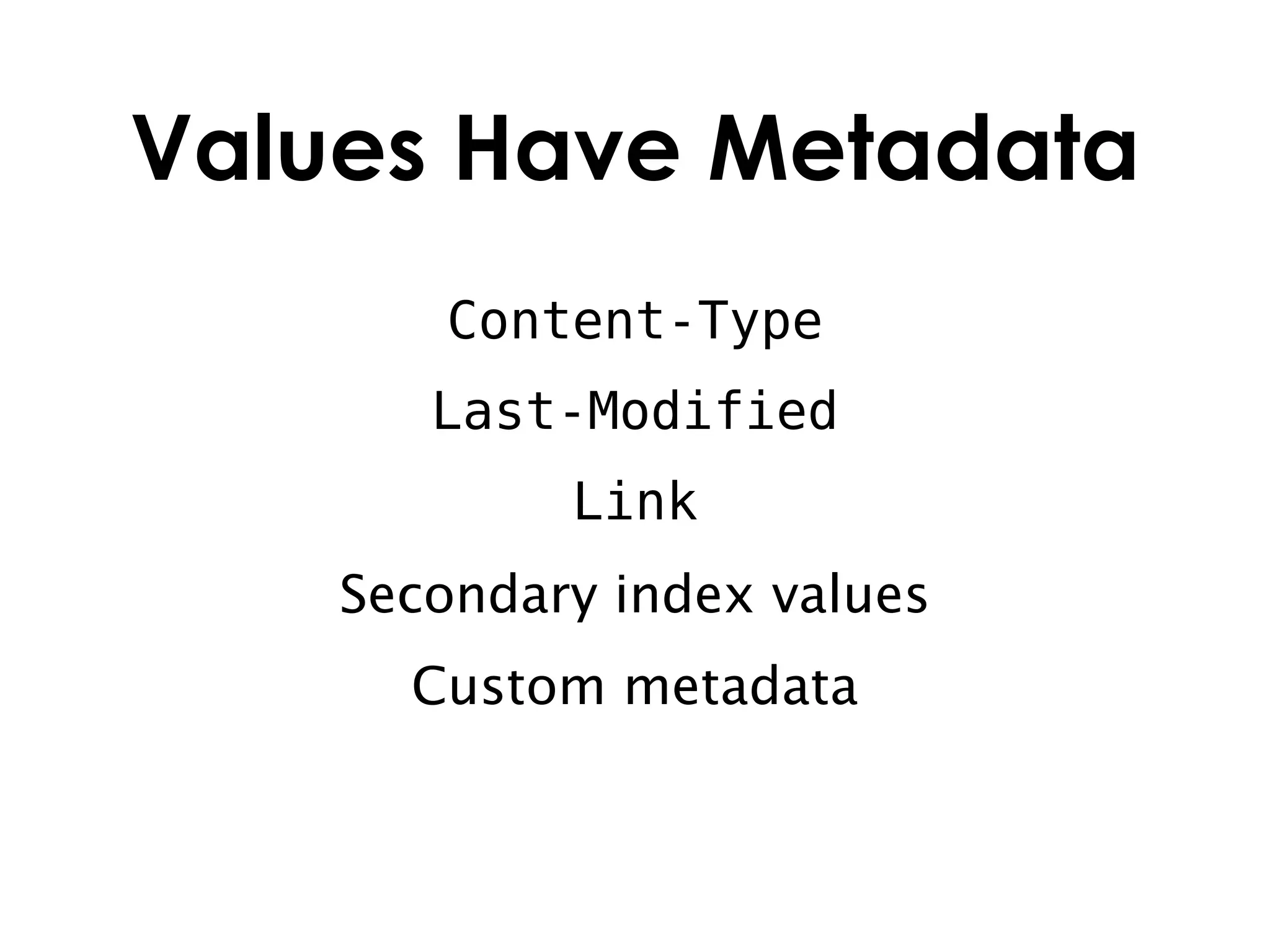 Values Have Metadata
       Content-Type
       Last-Modified
            Link
    Secondary index values
      Custom metadata
 