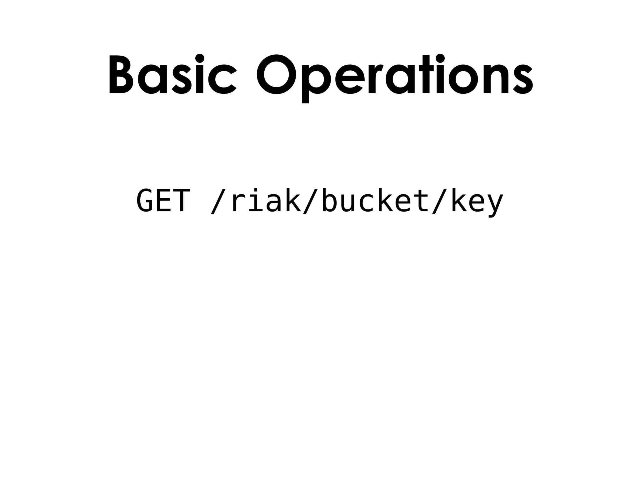 Basic Operations

 GET /riak/bucket/key
 