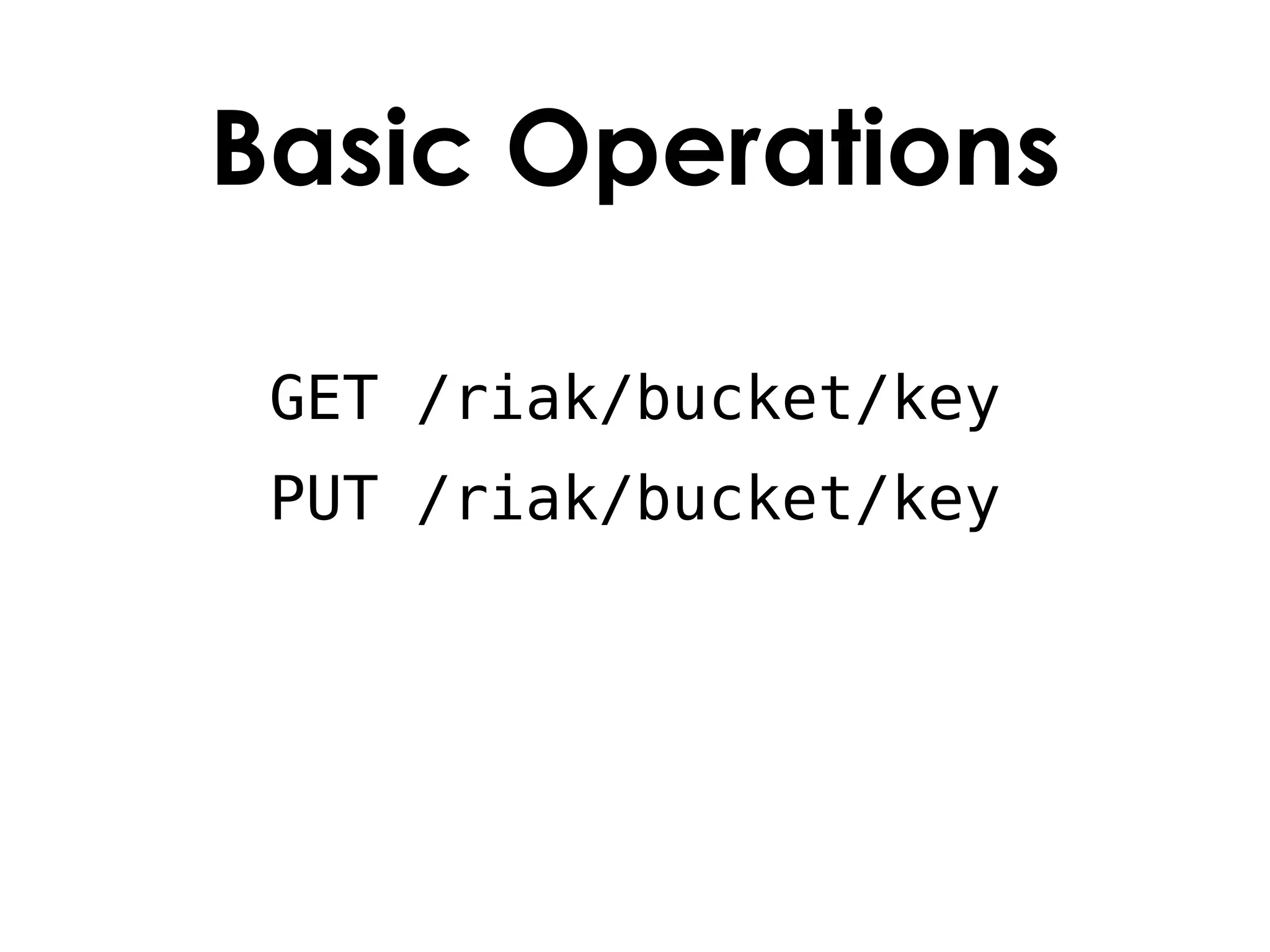 Basic Operations

 GET /riak/bucket/key
 PUT /riak/bucket/key
 