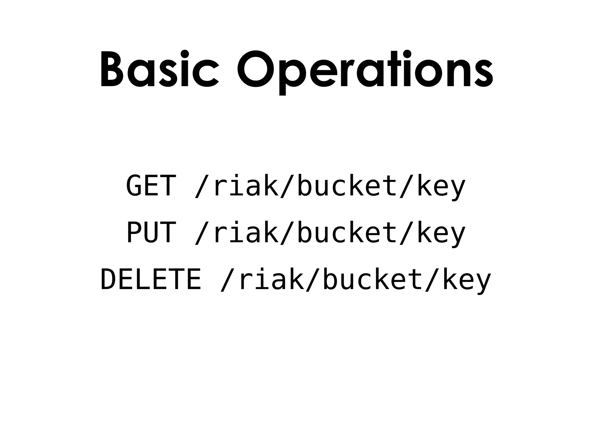 Basic Operations

 GET /riak/bucket/key
 PUT /riak/bucket/key
DELETE /riak/bucket/key
 