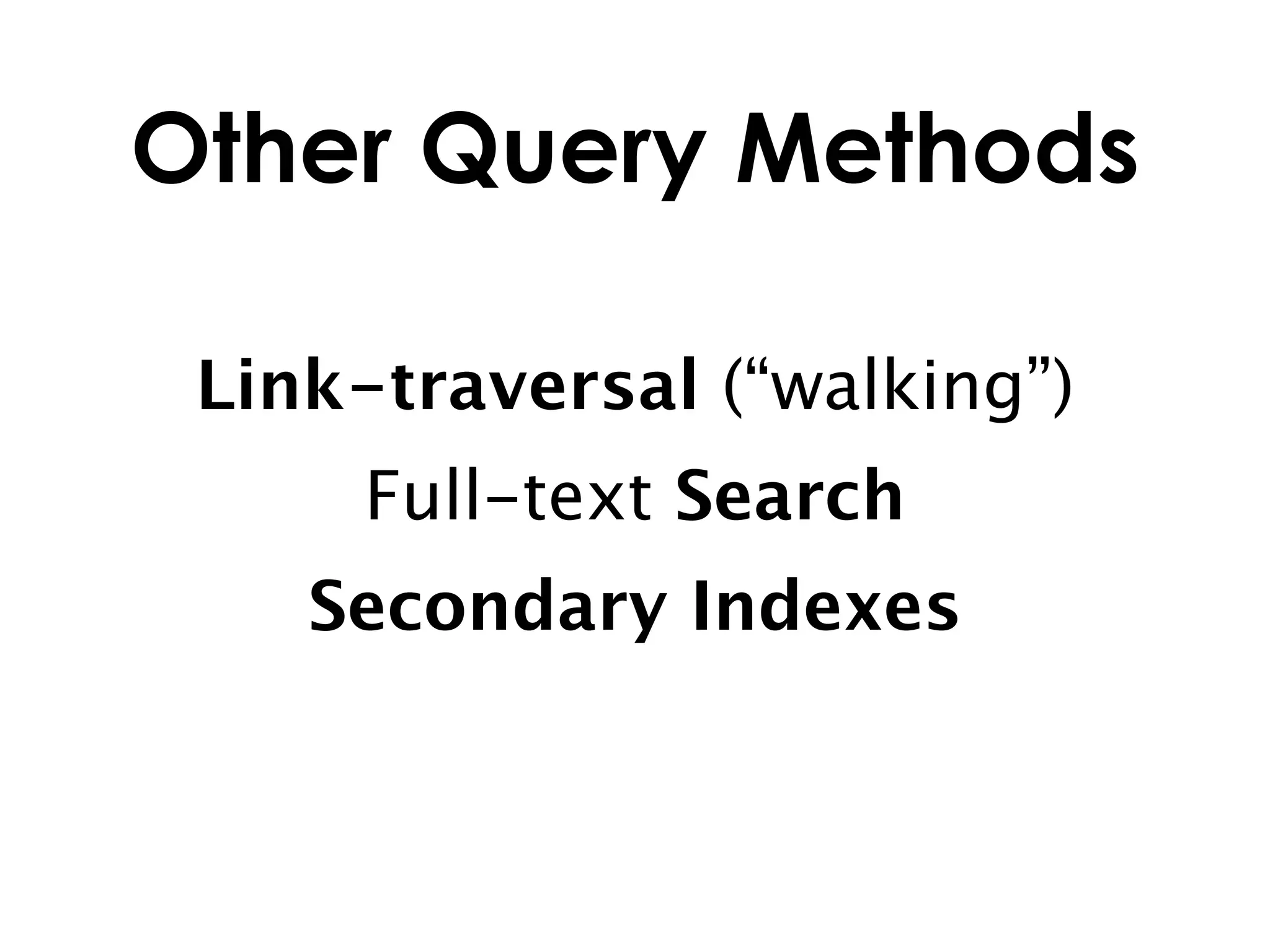 Other Query Methods

 Link-traversal (“walking”)
     Full-text Search
    Secondary Indexes
 