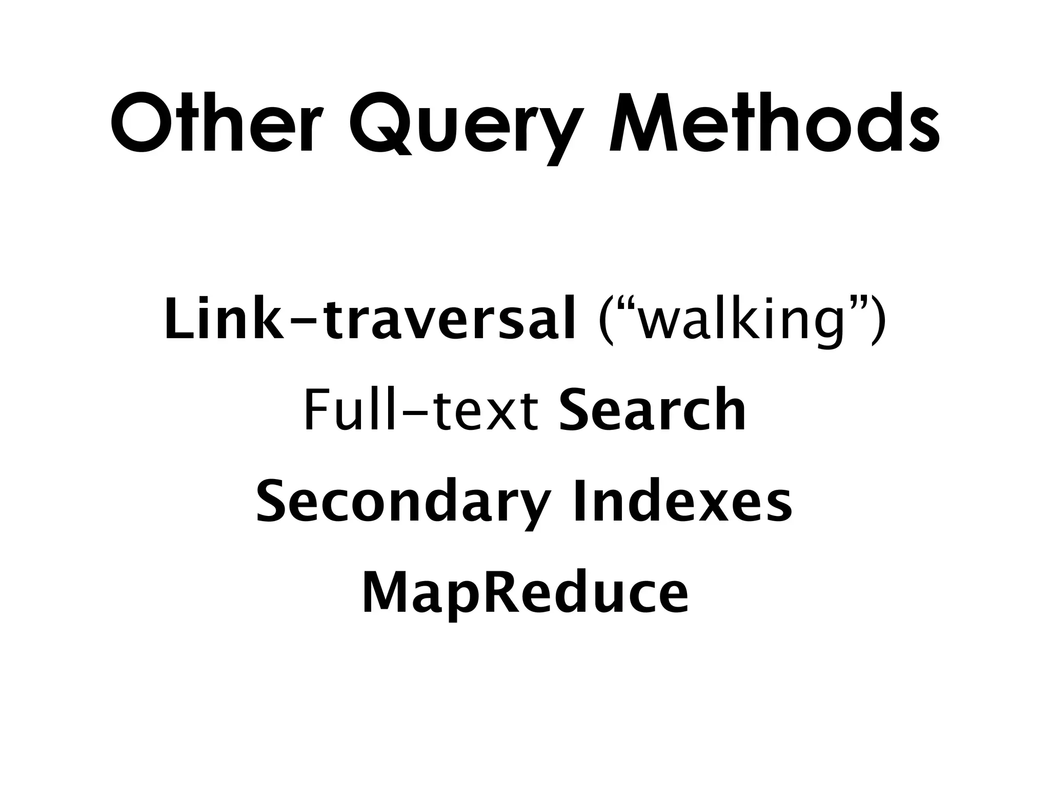 Other Query Methods

 Link-traversal (“walking”)
     Full-text Search
    Secondary Indexes
        MapReduce
 