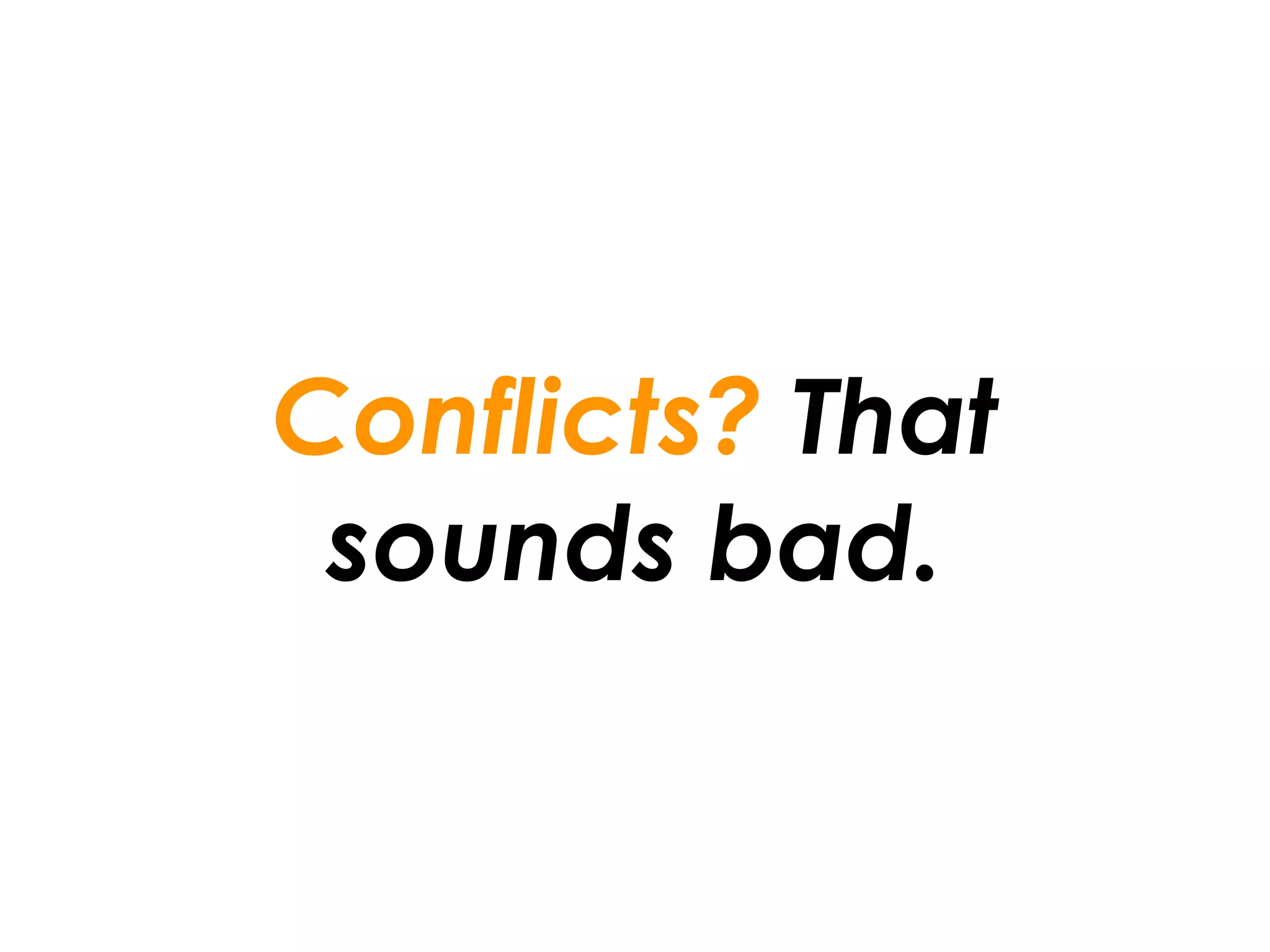 Conflicts? That
 sounds bad.
 