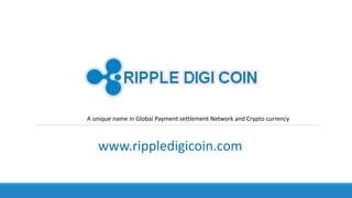 www.rippledigicoin.com
A unique name in Global Payment settlement Network and Crypto currency
 