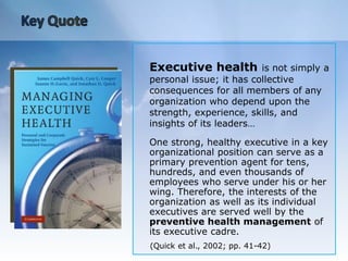 Key Quote<br />Executive healthis not simply a personal issue; it has collective consequences for all members of any organ...