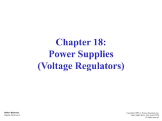 Robert Boylestad
Digital Electronics
Copyright ©2002 by Pearson Education, Inc.
Upper Saddle River, New Jersey 07458
All rights reserved.
Chapter 18:
Power Supplies
(Voltage Regulators)
 