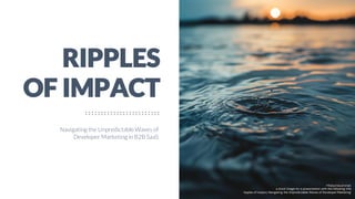 © 2024 Pieter Brinkman - /in/pbrink
OF IMPACT
RIPPLES
Navigating the Unpredictable Waves of
Developer Marketing in B2B SaaS
Midjourney prompt:
a stock image for a presentation with the following title
‘ripples of impact, Navigating the Unpredictable Waves of Developer Marketing'
 