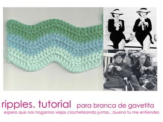ripples. tutorial  para branca de gavetita espero que nos hagamos viejas crocheteando juntas…bueno tu me entiendes 