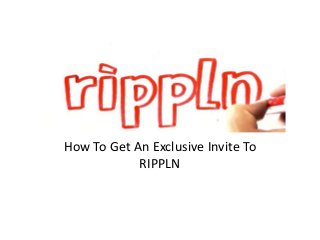 How To Get An Exclusive Invite To
            RIPPLN
 