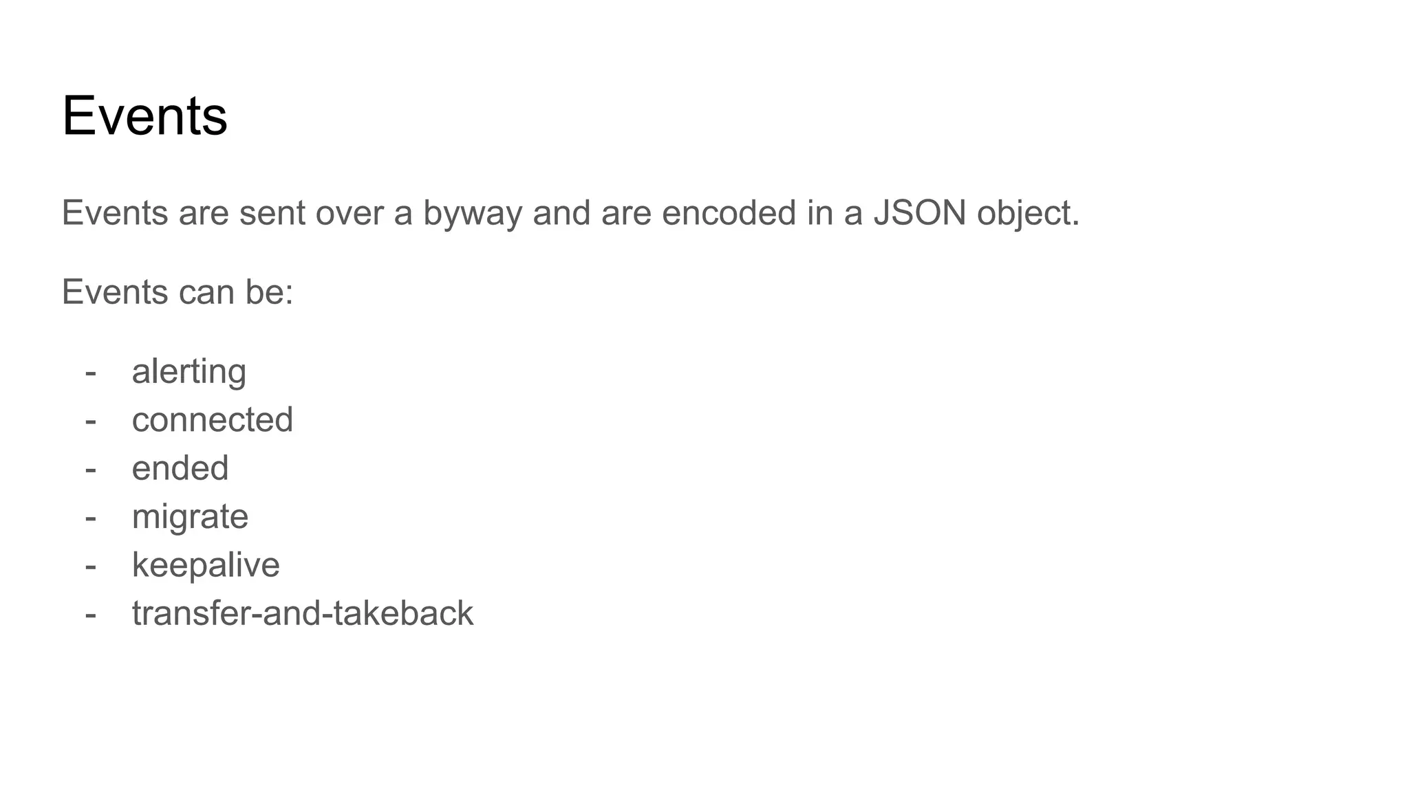 Events
Events are sent over a byway and are encoded in a JSON object.
Events can be:
- alerting
- connected
- ended
- migrate
- keepalive
- transfer-and-takeback
 