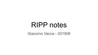 RIPP notes
Giacomo Vacca - 201908
 