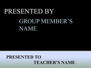 PRESENTED BY
PRESENTED TO
TEACHER’S NAME
 