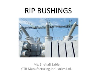 RIP BUSHINGS
Ms. Snehali Sable
CTR Manufacturing Industries Ltd.
 