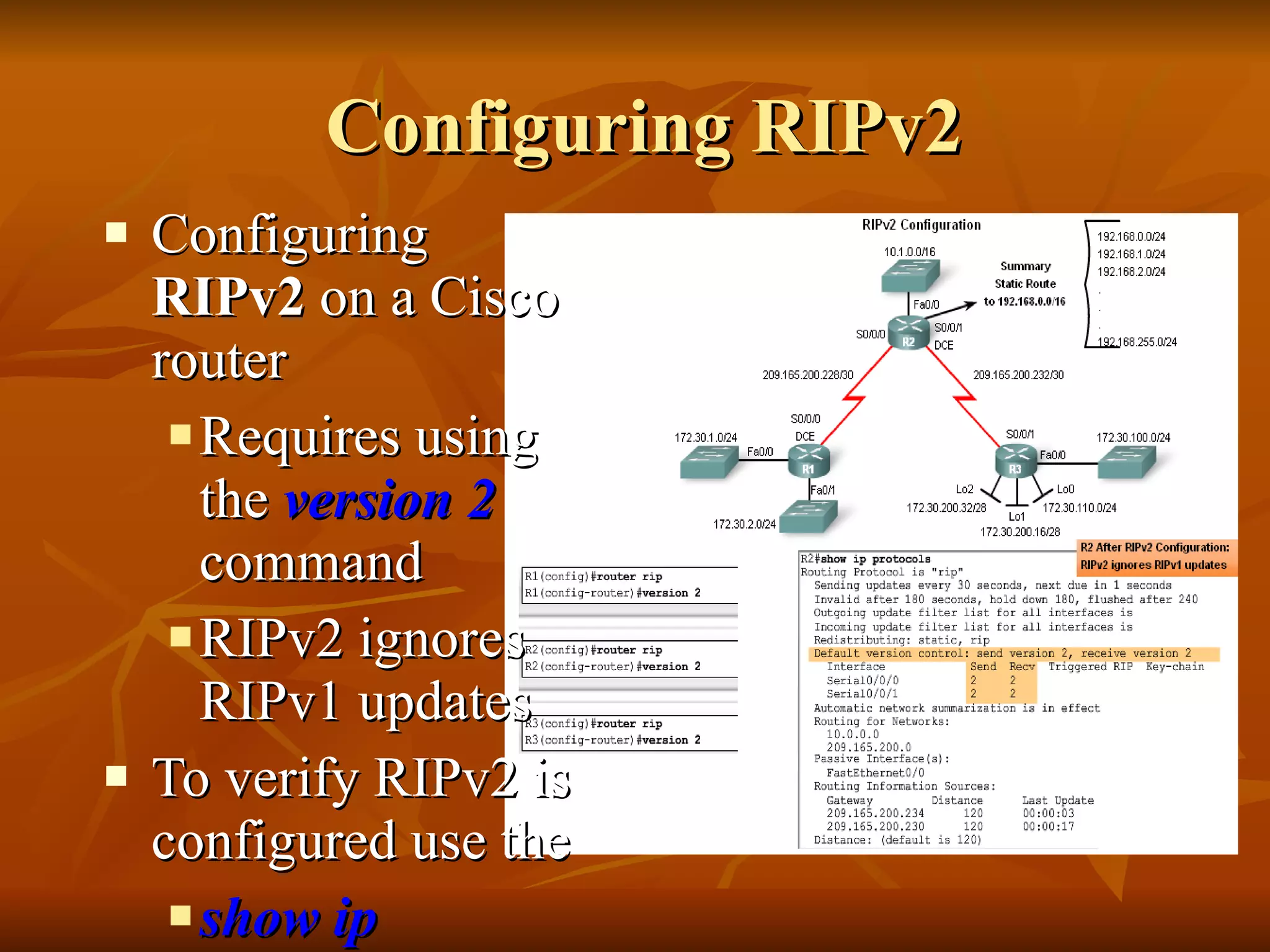 Configuring RIPv2 Configuring  RIPv2  on a Cisco router Requires using the  version 2  command RIPv2 ignores RIPv1 updates To verify RIPv2 is configured use the show ip  protocols   command 