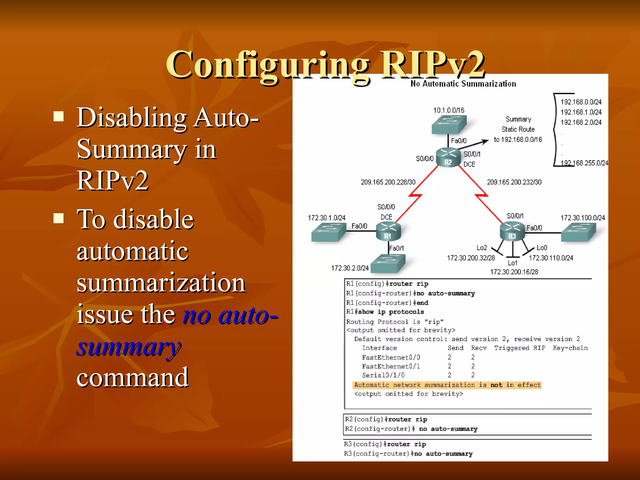 Disabling Auto-Summary in RIPv2 To disable automatic summarization issue the  no auto-summary  command Configuring RIPv2 