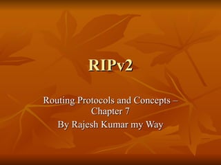 RIPv2 Routing Protocols and Concepts – Chapter 7 By Rajesh Kumar my Way 