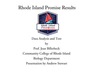 Rhode Island Promise Results
Data Analysis and Text
by
Prof. Jean Billerbeck
Community College of Rhode Island
Biology Department
Presentation by Andrew Stewart
 