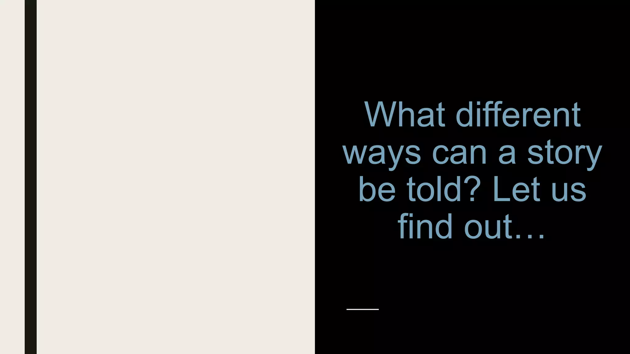 What different
ways can a story
be told? Let us
find out…
 