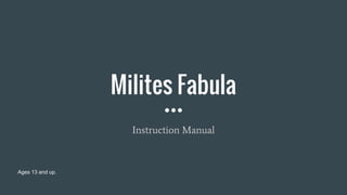 Milites Fabula
Instruction Manual
Ages 13 and up.
 