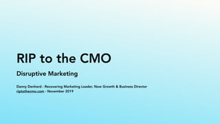 RIP to the CMO
Disruptive Marketing
Danny Denhard - Recovering Marketing Leader, Now Growth & Business Director
riptothecm...
