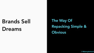The Way Of
Repacking Simple &
Obvious
Brands Sell
Dreams
// @dannydenhard
 