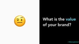 What is the value
of your brand?
// @dannydenhard
🤨
 