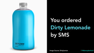 You ordered
Dirty Lemonade
by SMS
Image Source: DirtyLemon // @dannydenhard
 