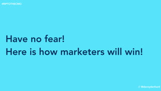 Have no fear!
Here is how marketers will win!
// @dannydenhard
#RIPTOTHECMO
 