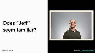 // @dannydenhard
Does “Jeff”
seem familiar?
Image Source#RIPTOTHECMO
 
