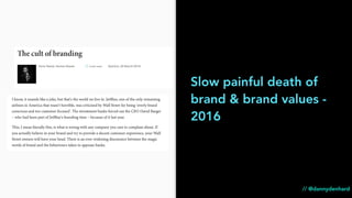 Slow painful death of
brand & brand values -
2016
// @dannydenhard
 