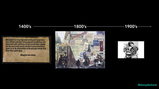 @dannydenhard
1400’s 1900’s1800’s
 