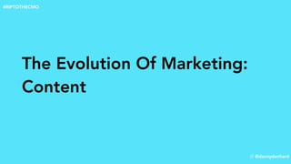 The Evolution Of Marketing:
Content
// @dannydenhard
#RIPTOTHECMO
 