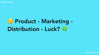 🤔 Product - Marketing -
Distribution - Luck? 🍀
// @dannydenhard
#RIPTOTHECMO
 