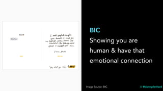 BIC
Showing you are
human & have that
emotional connection
Image Source: BIC // @dannydenhard
 