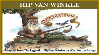 Rip Van Winkle
(Adapted from The Legend of Rip Van Winkle by Washington Irving)
 