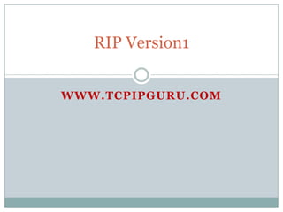 RIP Version1


WWW.TCPIPGURU.COM
 