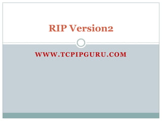 RIP Version2

WWW.TCPIPGURU.COM
 
