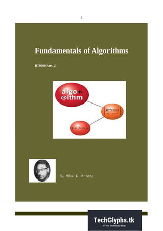 1
Fundamentals of Algorithms
BT0080 Part-2
By Milan K Antony
 