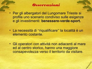 Osservazioni
• Per gli albergatori del Lungomare Trieste si
profila uno scenario condiviso sulle esigenze
e gli investimen...