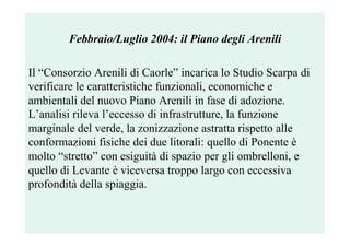 Febbraio/Luglio 2004: il Piano degli Arenili
Il “Consorzio Arenili di Caorle” incarica lo Studio Scarpa di
verificare le c...