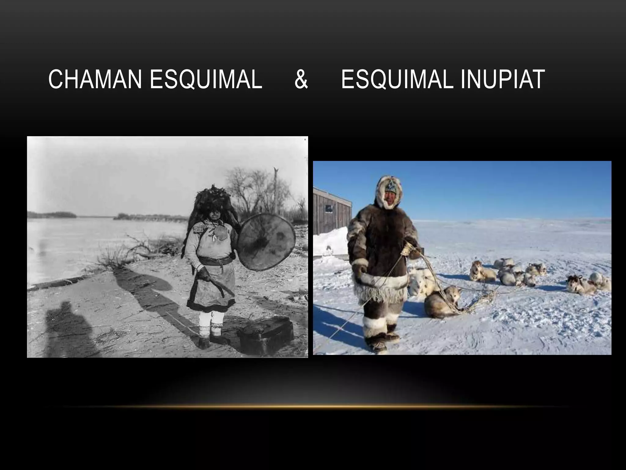 CHAMAN ESQUIMAL & ESQUIMAL INUPIAT