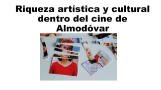 Riqueza artística y cultural dentro del cine de Pedro
Almodóvar” se divide en 2 documentos; (también en
pepedroche google+ y SlideShare)
1) el presente PowerPoint
2) un articulo homónimo escrito de unas 16
paginas.
Riqueza artística y cultural
dentro del cine de
Almodóvar
 