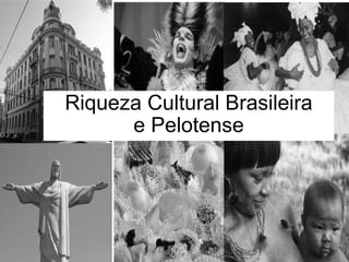 Riqueza Cultural Brasileira e Pelotense 