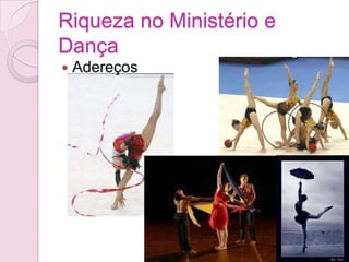 Riqueza no Ministério e DançaAdereçosDons e talentosCuraProfeciaRestauraçãoExortaçãoEvangelismoGuerra espiritualMinistrações....Riqueza no Ministério e Dança