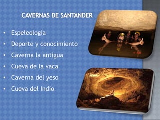 • Espeleología
• Deporte y conocimiento
• Caverna la antigua
• Cueva de la vaca
• Caverna del yeso
• Cueva del Indio
 