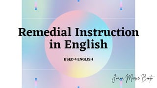 Remedial Instruction
in English
BSED 4 ENGLISH
 
